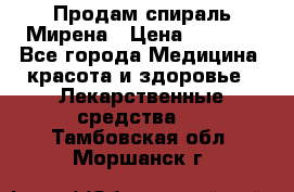 Продам спираль Мирена › Цена ­ 7 500 - Все города Медицина, красота и здоровье » Лекарственные средства   . Тамбовская обл.,Моршанск г.